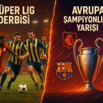 Süper Lig’de Derbi Heyecanı ve Avrupa’da Şampiyonluk Yarışı Kızışıyor!