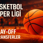Basketbol Süper Ligi: Play-off Heyecanı ve Transferler